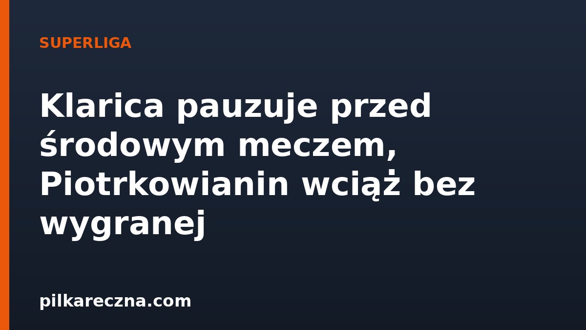Klarica pauzuje przed środowym meczem, Piotrkowianin wciąż bez wygranej