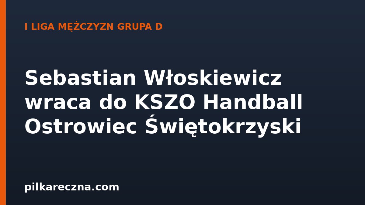 Sebastian Włoskiewicz wraca do KSZO Handball Ostrowiec Świętokrzyski