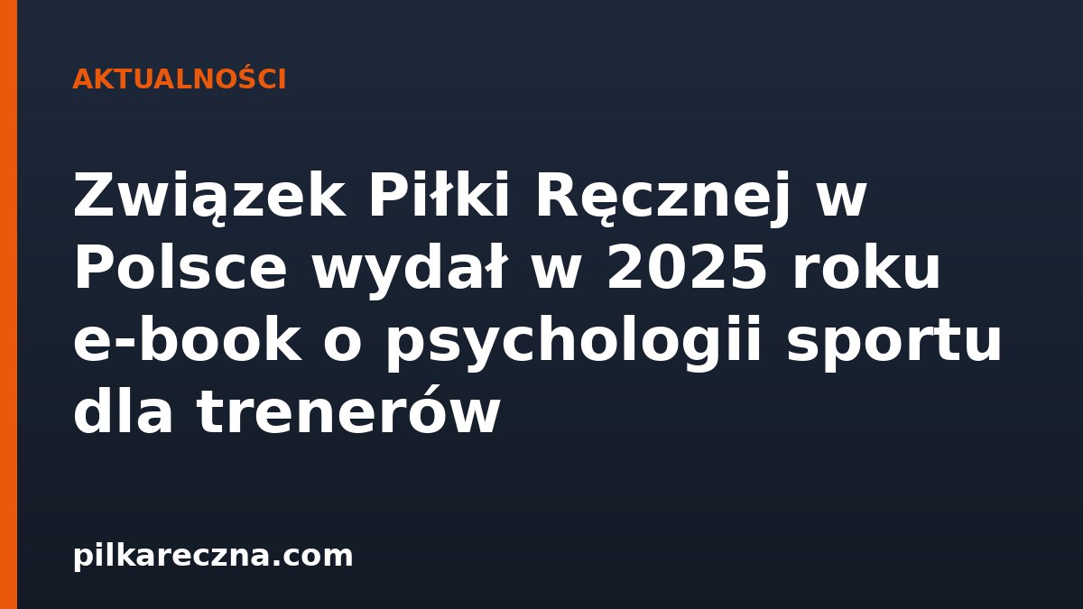 Związek Piłki Ręcznej w Polsce wydał w 2025 roku e-book o psychologii sportu dla trenerów
