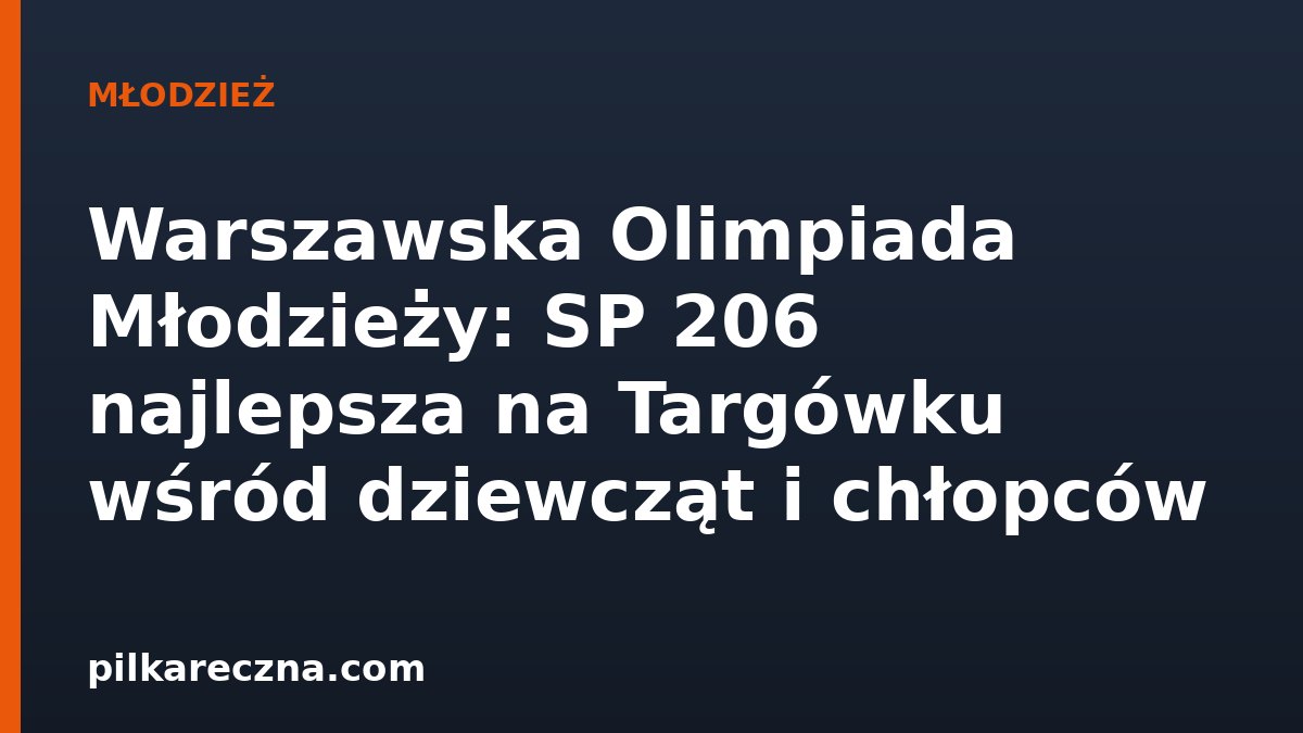 Warszawska Olimpiada Młodzieży: SP 206 najlepsza na Targówku wśród dziewcząt i chłopców